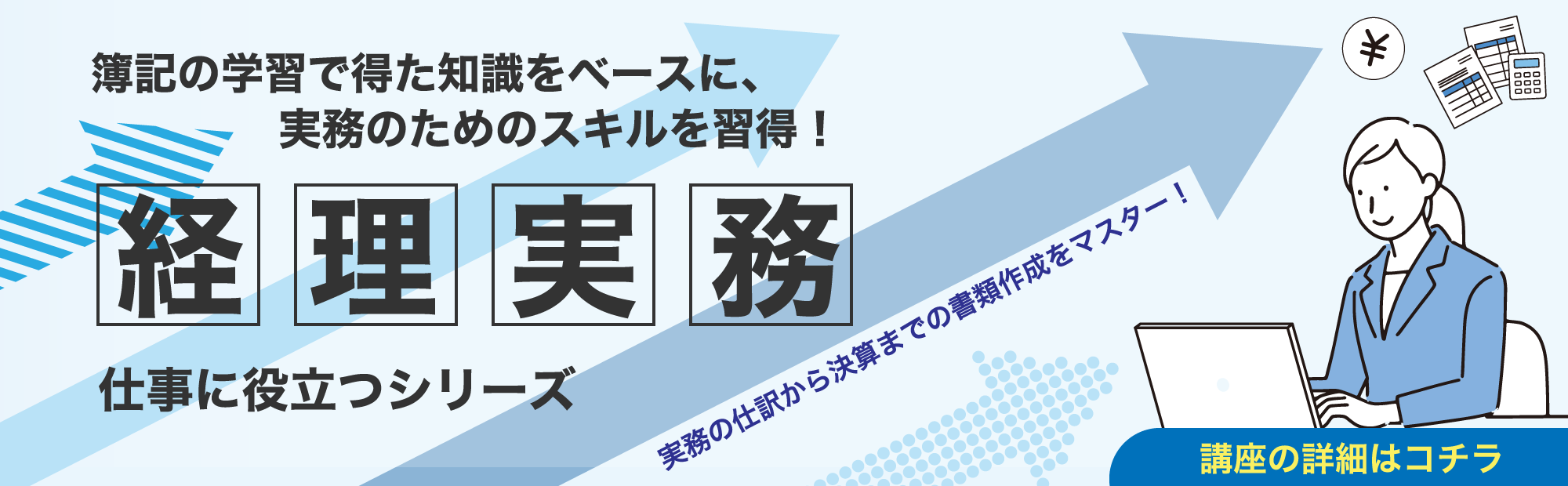経理実務＜仕事に役立つシリーズ＞～簿記の学習で得た知識をベースに、実務のためのスキルを習得！のご案内