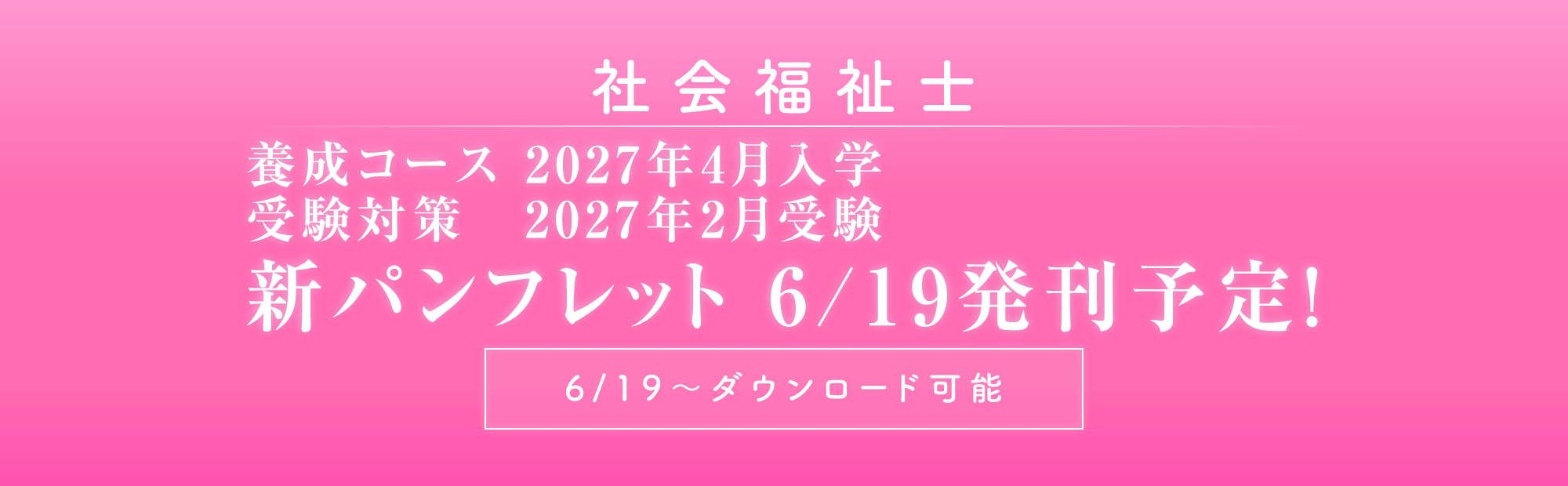2027年4月入学版　社会福祉士パンフレット　6月19日発刊予定