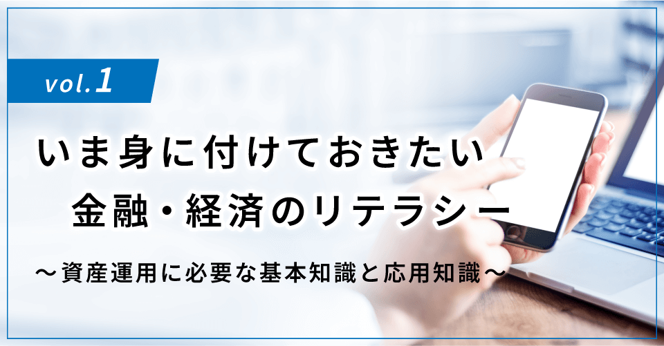 コラムタイトル：いま身に付けておきたい金融・経済のリテラシー ～資産運用に必要な基本知識と応用知識～