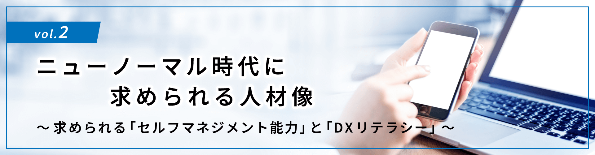 コラムタイトル：ニューノーマル時代に求められる人材像 ～求められる「セルフマネジメント能力」と「DXリテラシー」～