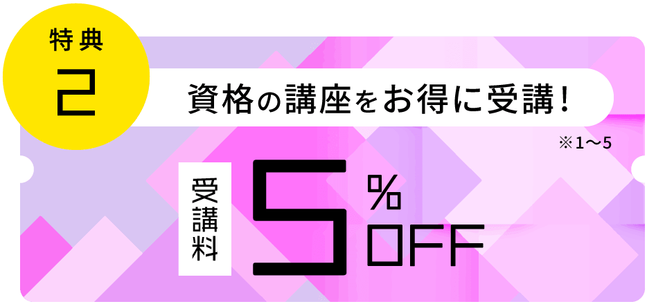 特典２ 資格の講座をお得に受講！受講料5％OFF※２クーポンプレゼント